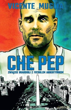 Che Pep. Związek Guardioli z futbolem argentyńskim - Vicente Muglia [KSIĄŻKA]