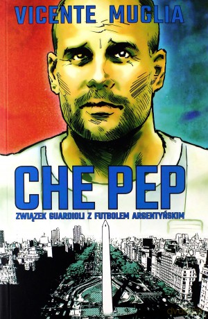 Che Pep. Związek Guardioli z futbolem argentyńskim - Vicente Muglia [KSIĄŻKA]
