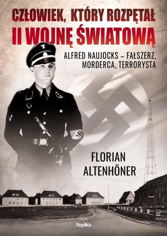 Człowiek, który rozpętał II wojnę światową - Florian Altenhner, Marta Jabłońska, Elżbieta Rękosiewicz [KSIĄŻKA]