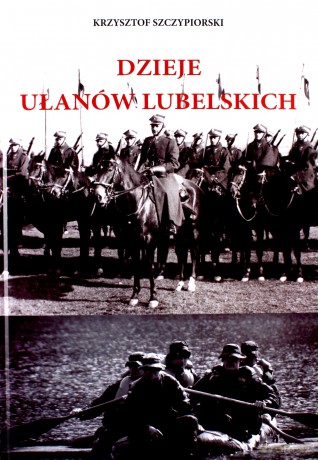 Dzieje Ułanów lubelskich - Krzysztof Szczypiorski [KSIĄŻKA]