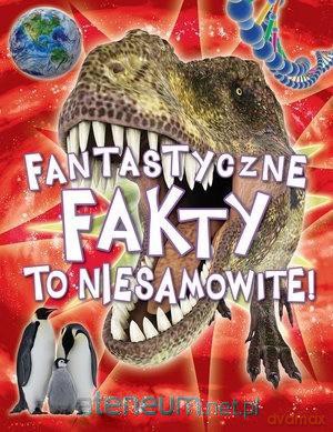Fantastyczne fakty. To niesamowite! [KSIĄŻKA]