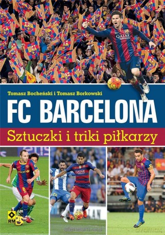 FC Barcelona. Sztuczki i triki piłkarzy - Tomasz Borkowski, Tomasz Bocheński [KSIĄŻKA]