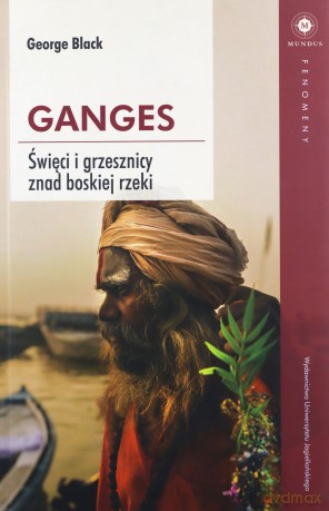 Ganges. Święci i grzesznicy znad boskiej rzeki - George Black [KSIĄŻKA]