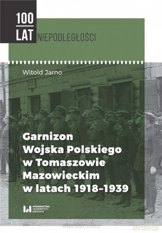 Garnizon Wojska Polskiego w Tomaszowie Mazowieckim - Witold Jarno [KSIĄŻKA]