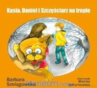 Kasia, Daniel i Szczęściarz na tropie - Barbara Szelągowska [KSIĄŻKA]