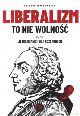 Liberalizm to nie wolność - Jakub Wozinski [KSIĄŻKA]