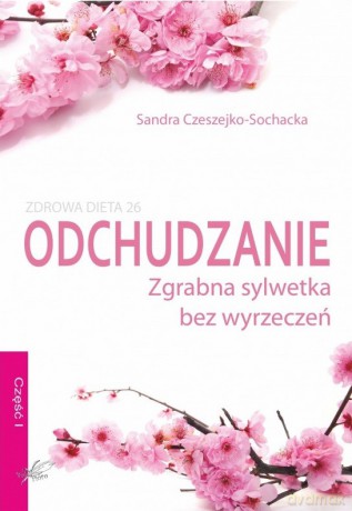 Odchudzanie, zgrabna sylwetka bez wyrzeczeń - Sandra Czeszejko-Sochacka [KSIĄŻKA]