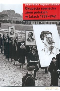 Okupacja sowiecka ziem polskich w latach 1939-1941 - Wojciech Łukaszum, Dmitriy Panto [KSIĄŻKA]
