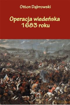 Operacja wiedeńska 1683 roku - Otton Dąbrowski [KSIĄŻKA]