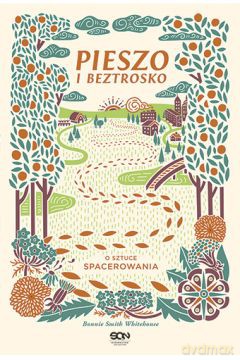 Pieszo i beztrosko. O sztuce spacerowania - Bonnie Smith Whitehouse [KSIĄŻKA]