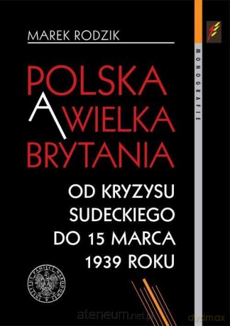 Polska a Wielka Brytania. Od kryzysu sudeckiego - Marek Rodzik [KSIĄŻKA]