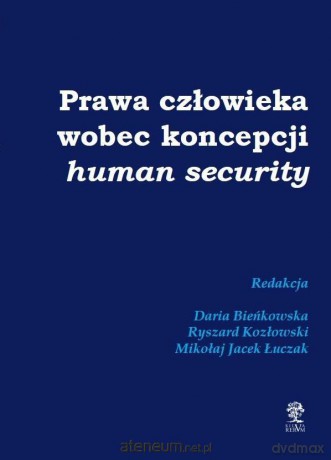 Prawa człowieka wobec koncepcji human security - Daria Bieńkowska, Ryszard Kozłowski, Mikołaj Jacek Łuczak [KSIĄŻKA]