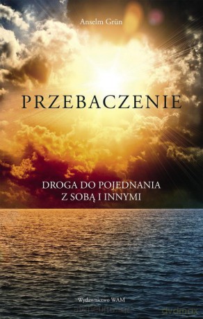 Przebaczenie. Droga do pojednania z sobą i innymi - Anselm Grn OSB, Juliusz Zychowicz [KSIĄŻKA]