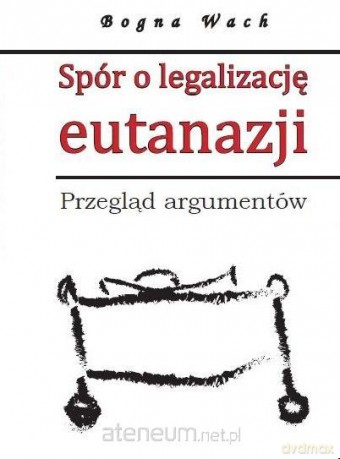 Spór o legalizację eutanazji - Wach Bogna [KSIĄŻKA]