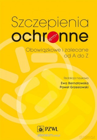 Szczepienia ochronne obowiązkowe i zalecane od A-Z - Ewa Bernatowska, Paweł Grzesiowski [KSIĄŻKA]
