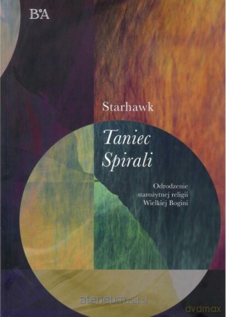 Taniec spirali. Odrodzenie starożytnej religii - Starhawk [KSIĄŻKA]