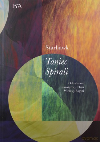 Taniec spirali. Odrodzenie starożytnej religii - Starhawk [KSIĄŻKA]