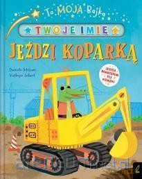 To moja bajka. Jeździ koparką [KSIĄŻKA]