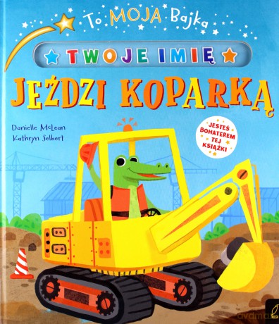 To moja bajka. Jeździ koparką [KSIĄŻKA]
