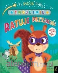 To moja bajka. Ratuje przyjaciół [KSIĄŻKA]