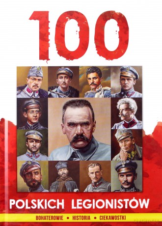 100 polskich legionistów - Ireneusz Korpyś, Józefina Korpyś [KSIĄŻKA]