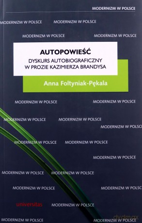 Autopowieść Dyskurs autobiograficzny w prozie Kazimierza Brandysa - Anna Foltyniak-Pękala [KSIĄŻKA]