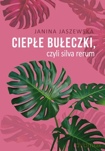 Ciepłe bułeczki, czyli silva rerum - Janina Jaszewska [KSIĄŻKA]