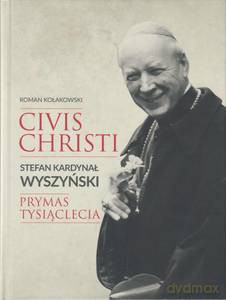 Civis Christi. Stefan Kardynał Wyszyński. Prymas Tysiąclecia - Roman Kołakowski [KSIĄŻKA]