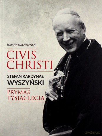 Civis Christi. Stefan Kardynał Wyszyński. Prymas Tysiąclecia - Roman Kołakowski [KSIĄŻKA]