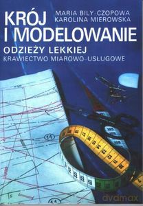 Krój i modelowanie odzieży lekkiej Krawiectwo miarowo-usługowe - Karolina Mierowska, Maria Bily-Czopowa [KSIĄŻKA]