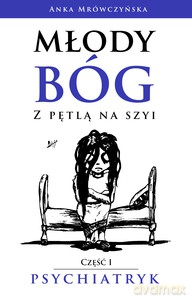 Młody bóg z pętlą na szyi Psychiatryk - Anka Mrówczyńska [KSIĄŻKA]