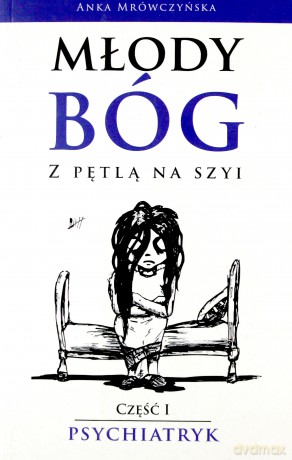 Młody bóg z pętlą na szyi Psychiatryk - Anka Mrówczyńska [KSIĄŻKA]
