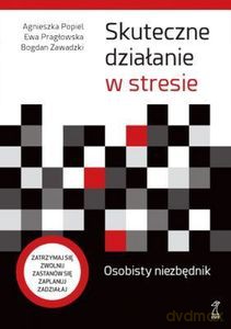 Skuteczne działanie w stresie Osobisty niezbędnik - Agnieszka Popiel, Bogdan Zawadzki, Ewa Pragłowska [KSIĄŻKA]