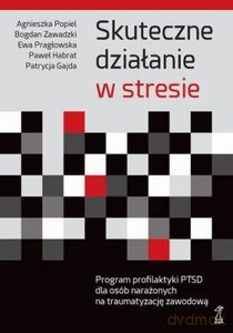 Skuteczne działanie w stresie Program profilaktyki PTSD dla osób narażonych na traumatyzację zawodową - Lucy Hawking, Stephen Hawking [KSIĄŻKA]