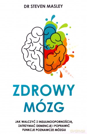 Zdrowy mózg Jak zatrzymać demencję i poprawić funkcje poznawcze mózgu - M.D. Steven Masley [KSIĄŻKA]