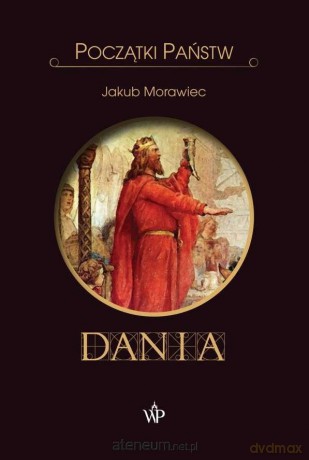 Dania. Początki państw - Jakub Morawiec [KSIĄŻKA]