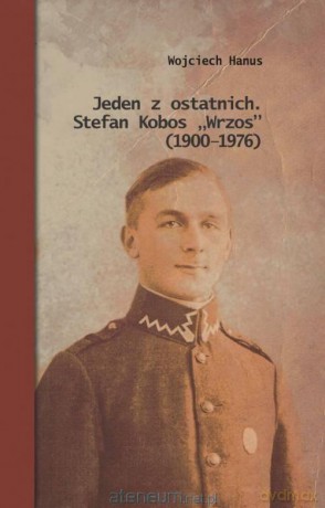 Jeden z ostatnich. Stefan Kobos Wrzos (1900-1976) - Wojciech Hanus [KSIĄŻKA]