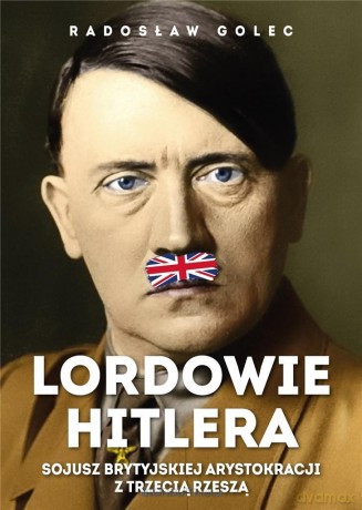 Lordowie Hitlera. Sojusz brytyjskiej arystokracji - Radosław Golec [KSIĄŻKA]
