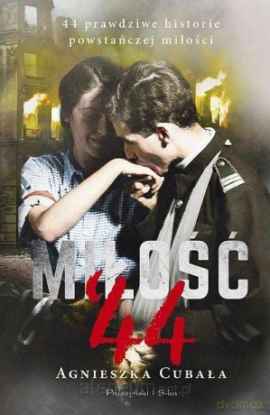 Miłość '44. 44 prawdziwe historie powstańczej - Agnieszka Cubała [KSIĄŻKA]