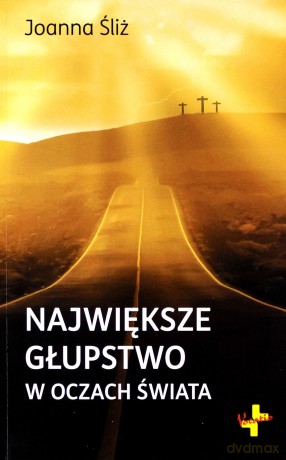 Największe głupstwo w oczach świata - Joanna Śliż [KSIĄŻKA]