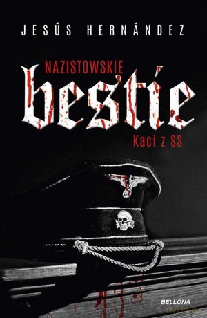 Nazistowskie bestie. Kaci z SS - Jesus Hernandez, Barbara Sławomirska [KSIĄŻKA]