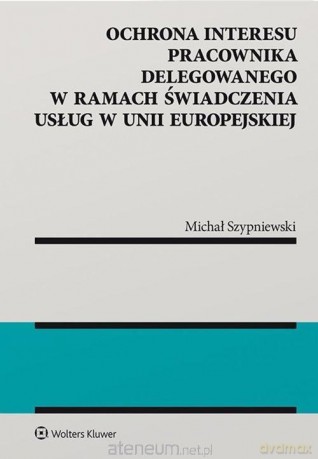 Ochrona interesu pracownika delegowanego.. - Michał Szypniewski [KSIĄŻKA]