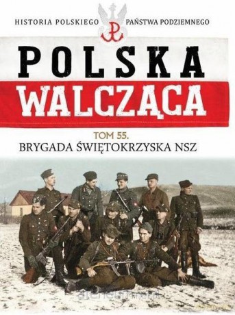Polska Walcząca (Tom 55) Brygada Świętokrzyska NSZ [KSIĄŻKA]