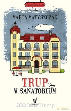 Trup w sanatorium - Marta Matyszczak [KSIĄŻKA]
