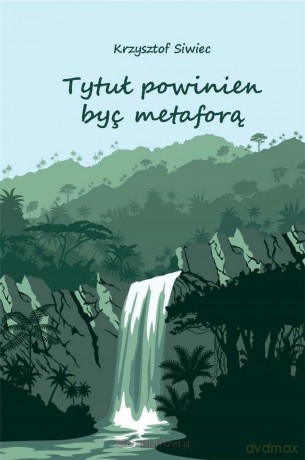 Tytuł powinien być metaforą - Krzysztof Siwiec [KSIĄŻKA]