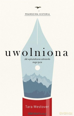 Uwolniona. Jak wykształcenie odmieniło moje życie - Tara Westover, Barbara Szelewa-Kropiwnicka [KSIĄŻKA]