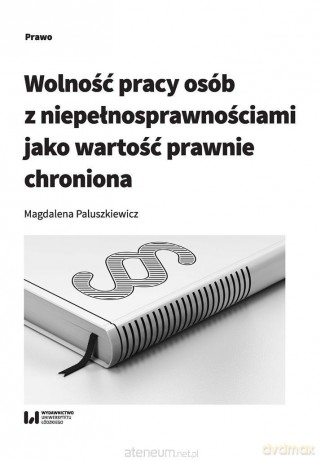 Wolność pracy osób z niepełnosprawnościami - Magdalena Paluszkiewicz [KSIĄŻKA]