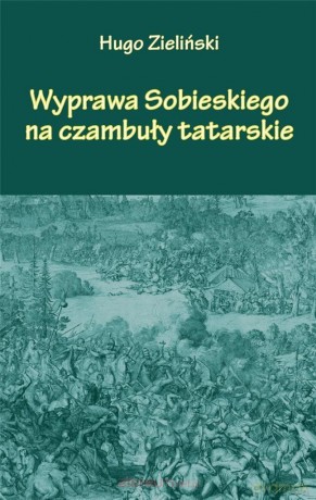 Wyprawa Sobieskiego na czambuły tatarskie - Hugo Zieliński [KSIĄŻKA]