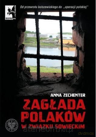 Zagłada Polaków w Związku Sowieckim - Anna Zechenter [KSIĄŻKA]