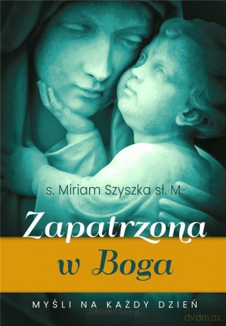 Zapatrzona w Boga. Myśli na każdy dzień - Miriam Szymańska [KSIĄŻKA]
